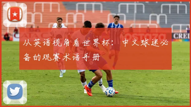 从英语视角看世界杯:中文球迷必备的观赛术语手册