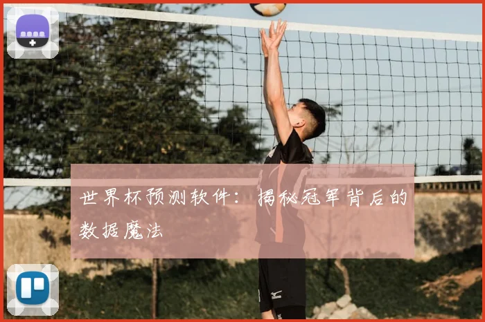 世界杯预测软件:揭秘冠军背后的数据魔法