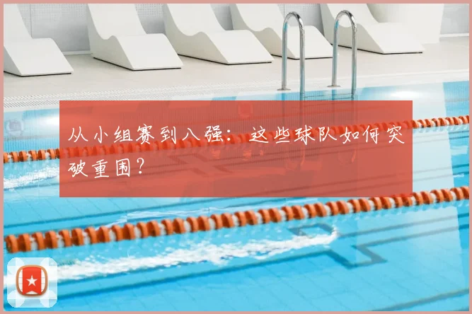 从小组赛到八强:这些球队如何突破重围?