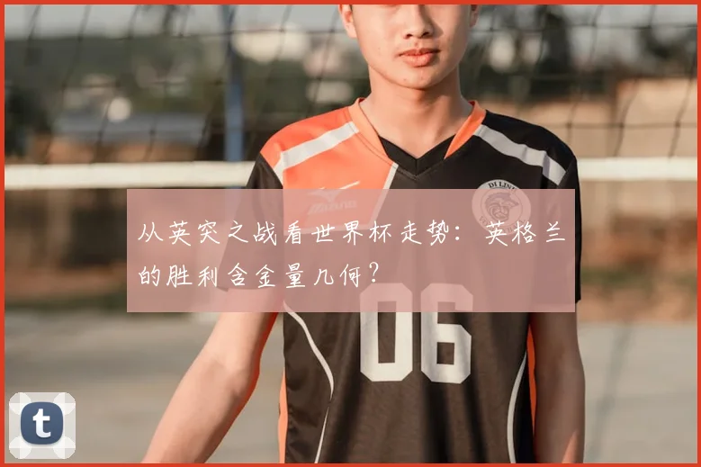 从英突之战看世界杯走势：英格兰的胜利含金量几何？